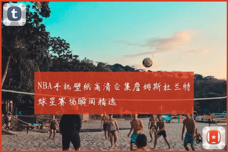 NBA手机壁纸高清合集詹姆斯杜兰特球星赛场瞬间精选