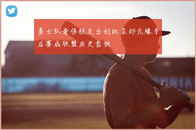 勇士队奢侈税支出创纪录却无缘季后赛成联盟历史首例