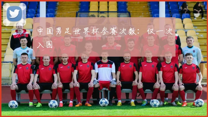 中国男足世界杯参赛次数：仅一次入围