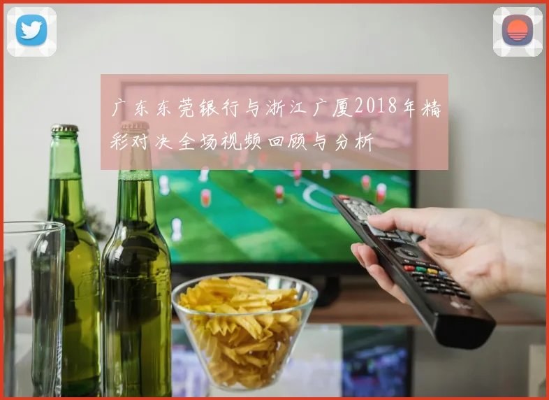 广东东莞银行与浙江广厦2018年精彩对决全场视频回顾与分析