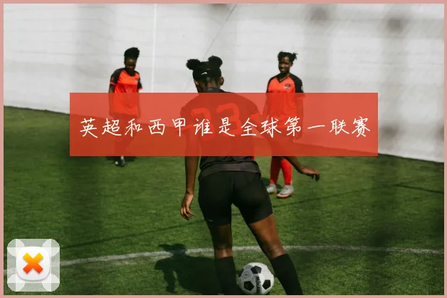 英超和西甲谁是全球第一联赛