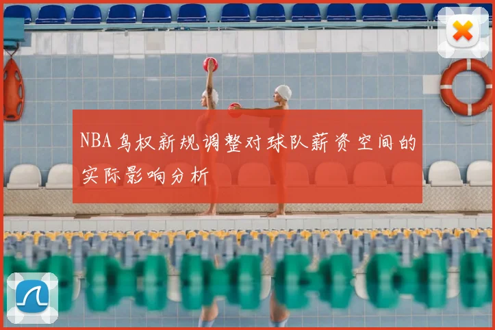 NBA鸟权新规调整对球队薪资空间的实际影响分析