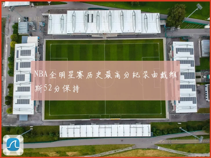 NBA全明星赛历史最高分纪录由戴维斯52分保持