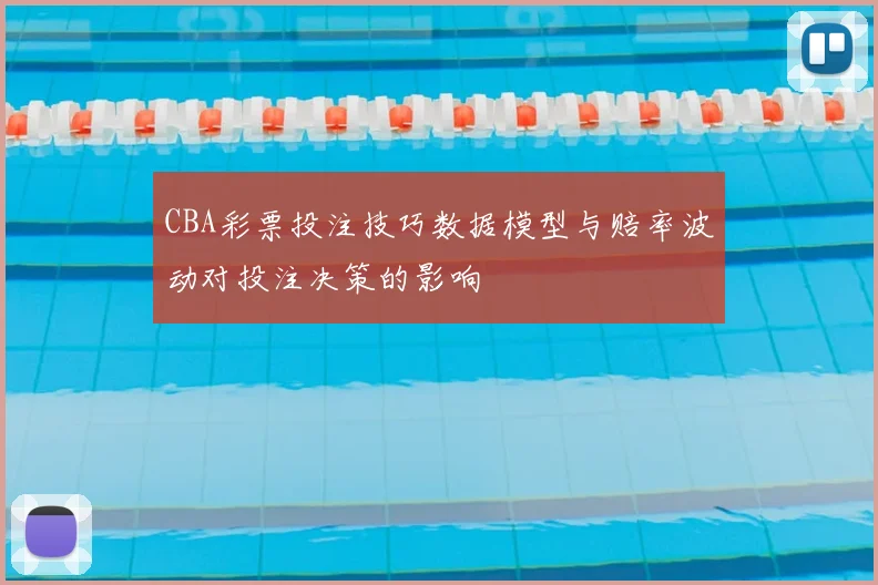 CBA彩票投注技巧数据模型与赔率波动对投注决策的影响