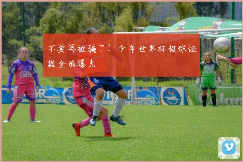 不要再被骗了！今年世界杯假球证据全面曝光