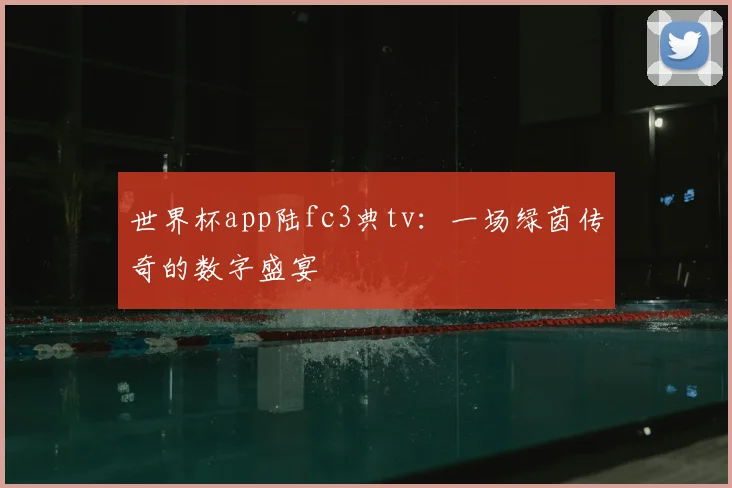 世界杯app陆fc3典tv:一场绿茵传奇的数字盛宴