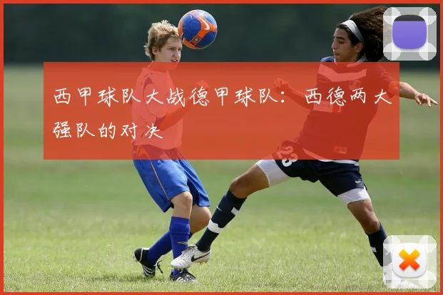 西甲球队大战德甲球队:西德两大强队的对决
