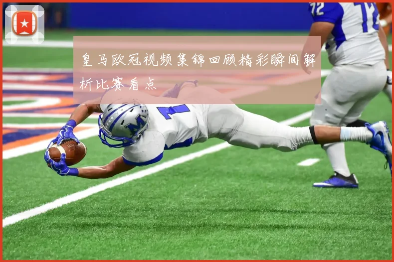 皇马欧冠视频集锦回顾精彩瞬间解析比赛看点