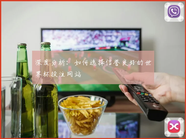 深度分析:如何选择信誉良好的世界杯投注网站