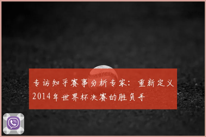 专访知乎赛事分析专家：重新定义2014年世界杯决赛的胜负手