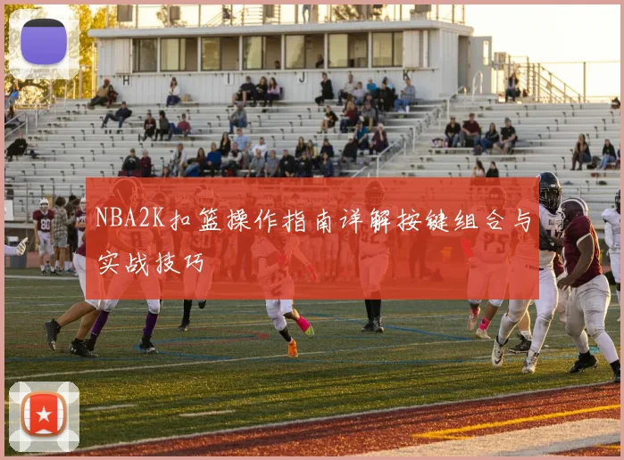 NBA2K扣篮操作指南详解按键组合与实战技巧